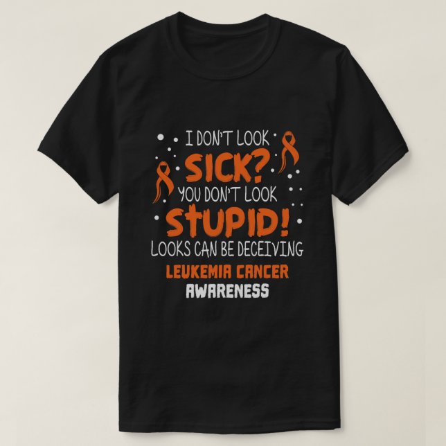 I DontLook Sick You DontLook Stupid Leukaemia Canc T-Shirt (Design Front)