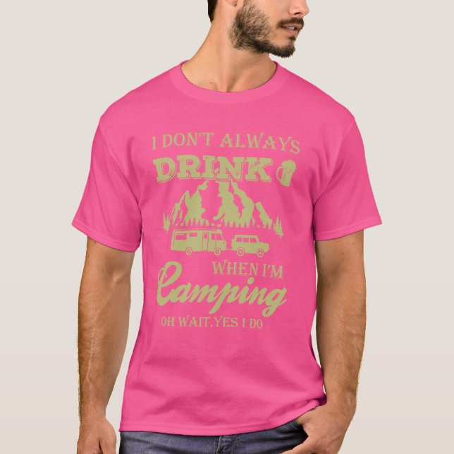 I Donu2019t Always Drink When Iu2019m Camping. Fun T-Shirt (Front)