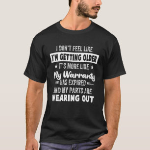 I Donu2019t Feel Like Getting Older Itu2019s More  T-Shirt