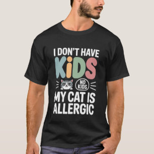 I Donu2019t Have Kids My Cat is Allergic Funny Cat T-Shirt