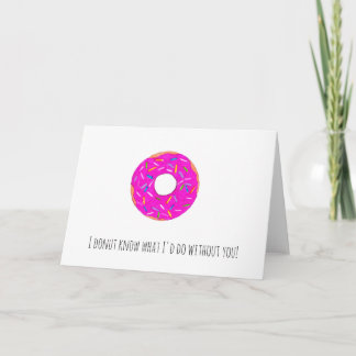 I DONUT KNOW WHAT I'D DO WITHOUT YOU! Greetings Card