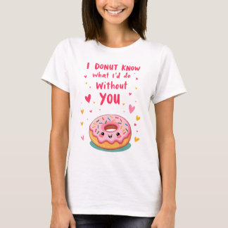 I donut know what I'd without you T-Shirt