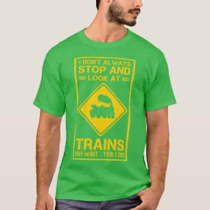I Donx27t Always Stop And Look At Trains Conductor T-Shirt