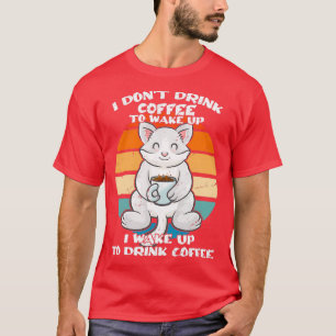 I Donx27t Drink Coffee To Wake Up Coffee Mug Cats T-Shirt