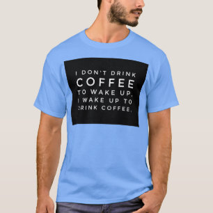 I donx27t drink coffee to wake up I wake up to dro T-Shirt