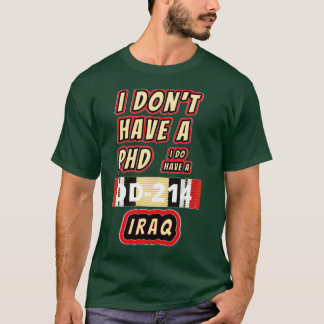 I donx27t have a PHD Iraq T-Shirt