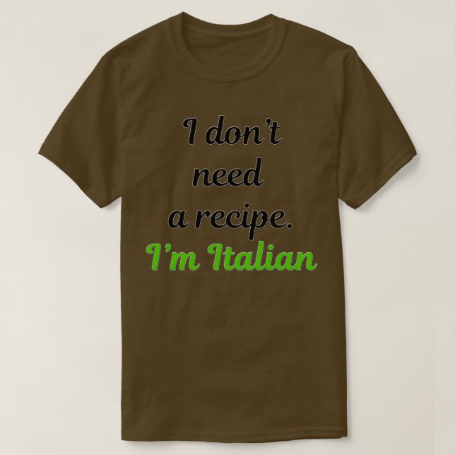 I donx27t need a recipe Ix27m Italian 1 T-Shirt (Design Front)