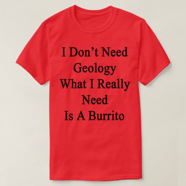 I Donx27t Need Geology What I Really Need Is A Bur T-Shirt (Design Front)