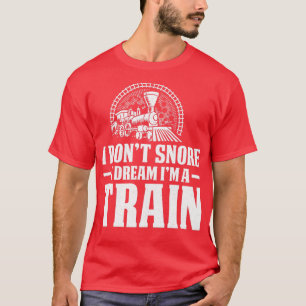 I Donx27t Snore Dream Train Railroad Locomotive T-Shirt