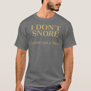 I donx27t snore I dream I am a truck funny t T-Shirt