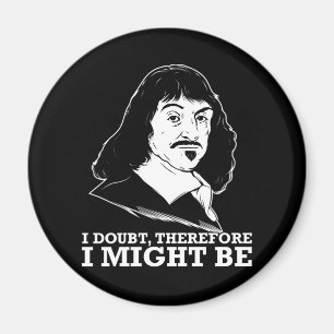 i doubt, therefore i might be - rene descartes magnet