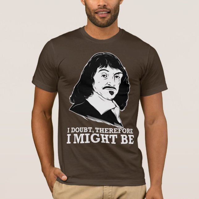 i doubt, therefore i might be - rene descartes T-Shirt (Front)