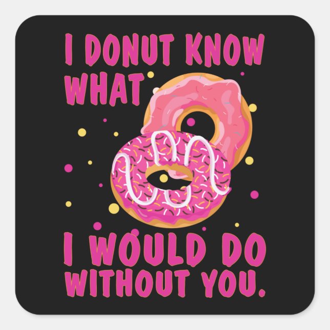 I doughnut know what I would do without you Square Sticker (Front)