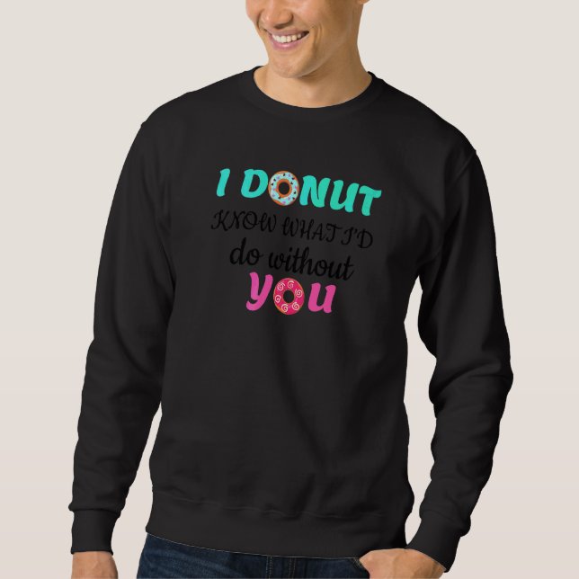 I Doughnut Know What I'd Do Without You Valentines Sweatshirt (Front)