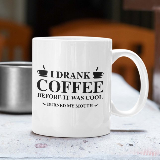 I Drank Coffee Before It Was Cool Mug (I Drank Coffee Before It Was Cool. Burned My Mouth. Mug)