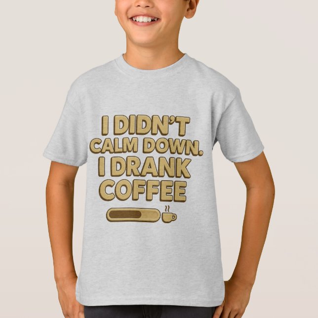 I Drank Coffee – Funny Coffee Quote Design T-Shirt (Front)