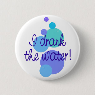 I Drank The Water 6 Cm Round Badge