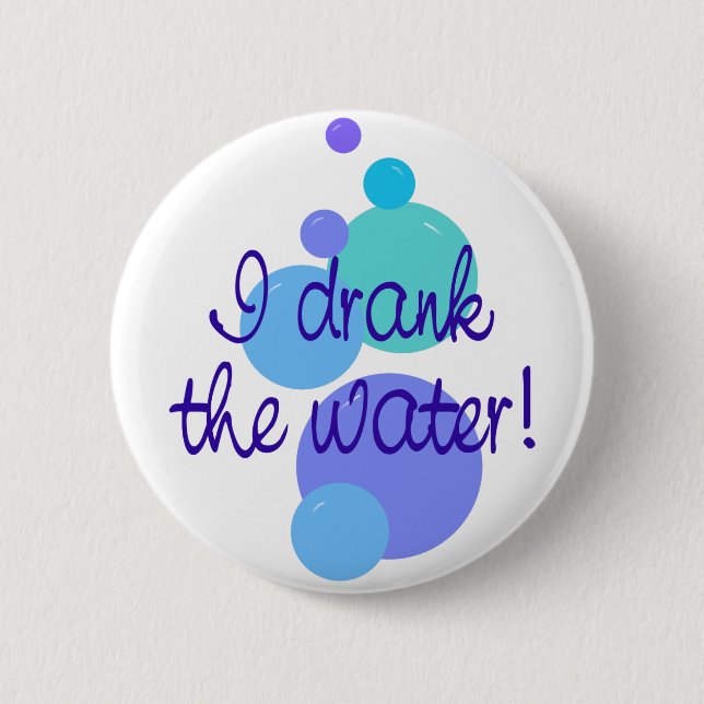 I Drank The Water 6 Cm Round Badge (Front)
