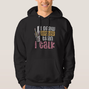 I Draw Better Than I Talk Teacher Art Backprint Ar Hoodie