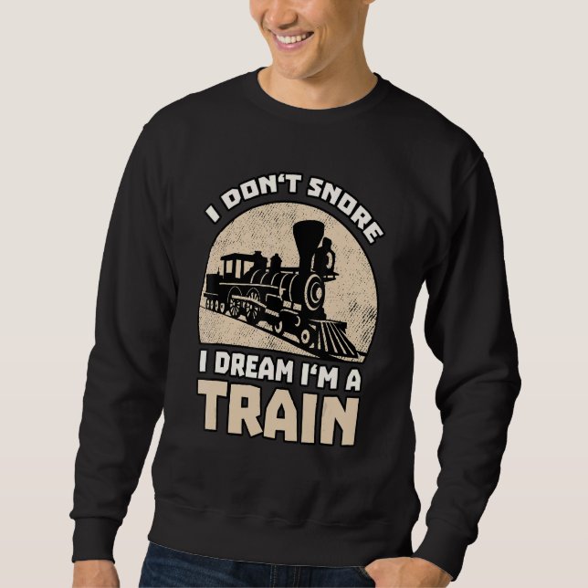 I Dream I Am A Train - Railway Saying Sweatshirt (Front)