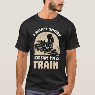 I Dream I Am A Train - Railway Saying T-Shirt