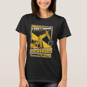 I Dream I m An Excavator Loader Backhoe Excavator T-Shirt