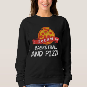 I Dream of Basketball And Pizza  Basketball Player Sweatshirt
