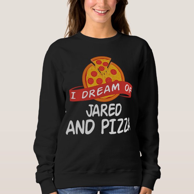 I Dream of JARED and Pizza JAREDS Sweatshirt (Front)