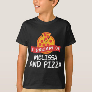 I Dream of MELISSA and Pizza MELISSAS T-Shirt
