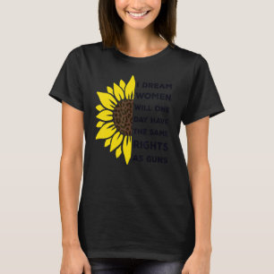 I Dream Women Will One Day Have The Same Rights As T-Shirt