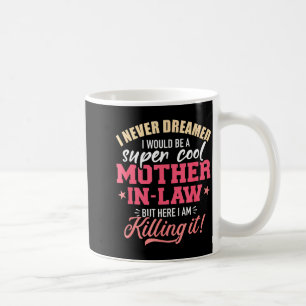 I dreamed i would be a super cool mother-in-law coffee mug