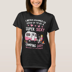 I dreamed i'd grow up to be a super camping lady T-Shirt
