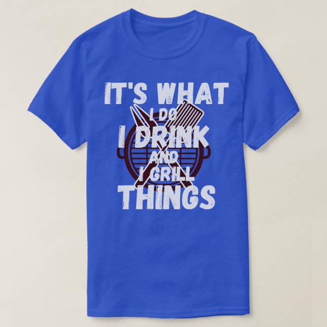 I Drink And I Grill Things T-Shirt (Design Front)