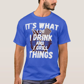I Drink And I Grill Things T-Shirt
