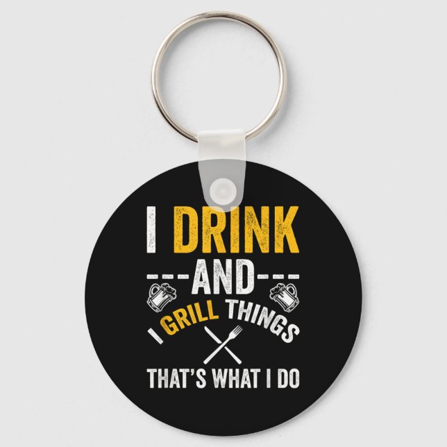 I Drink And I Grill Things Thats What I Do  Key Ring (Front)