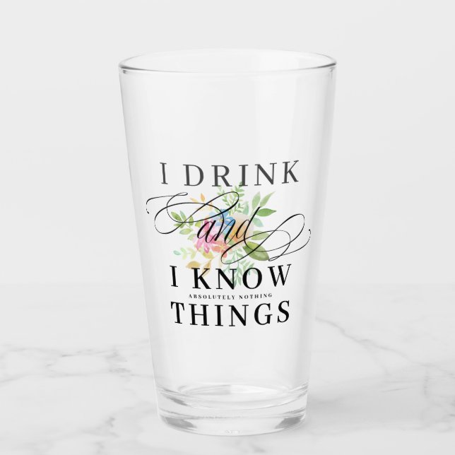 I drink and I know things floral accent Glass (Front)