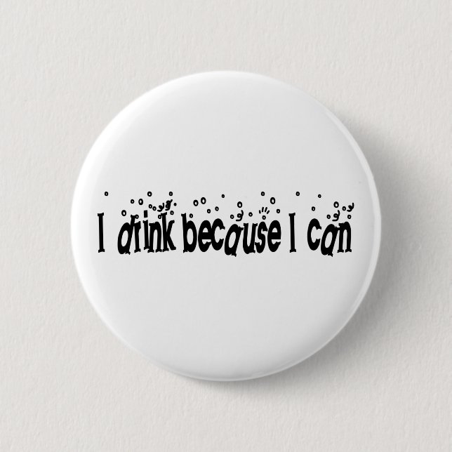 I Drink Because I Can 6 Cm Round Badge (Front)