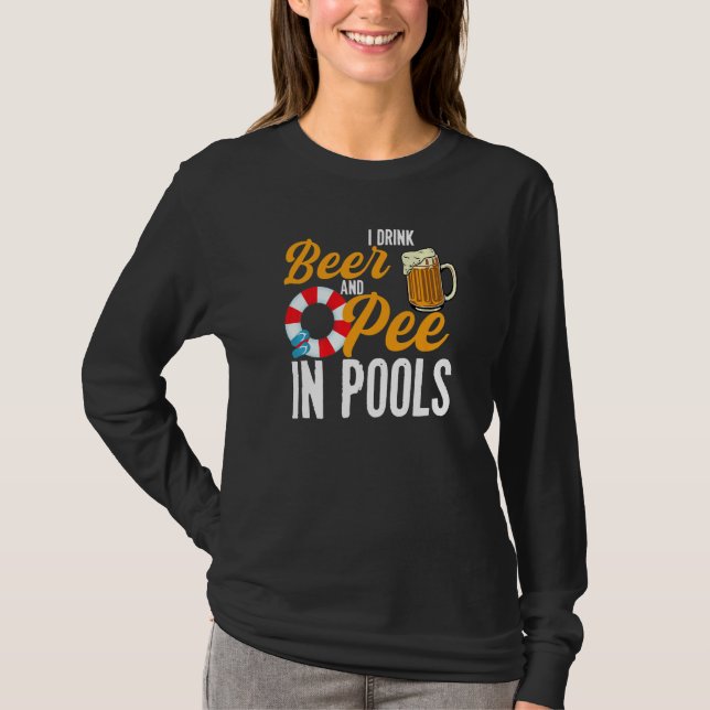I Drink Beer And Pee In Pools  Swimming I Pee In P T-Shirt (Front)