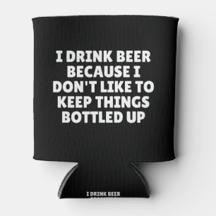 I Drink Beer Because I Don't Like To Keep Things  Can Cooler