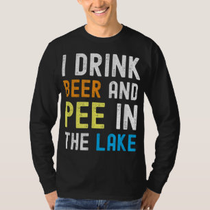 I Drink Beer I Pee In The Lake Funny Summer Vacati T-Shirt