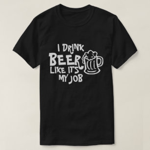 I DRINK BEER LIKE IT'S MY JOB T-SHIRT