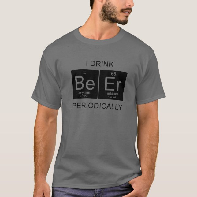 I Drink Beer Periodically, Funny Sayings Periodic T-Shirt (Front)