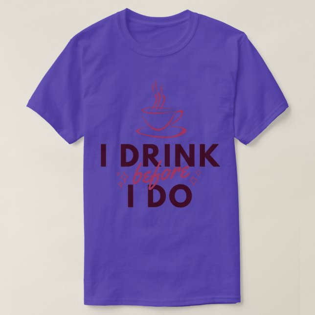 I Drink Before I Do Funny Barista Coffee T-Shirt (Design Front)