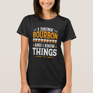I Drink Bourbon And I Know Things  Whiskey Bourbon T-Shirt