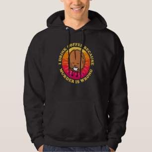 I Drink Coffee Because Murder Is Wrong Cute Coffee Hoodie