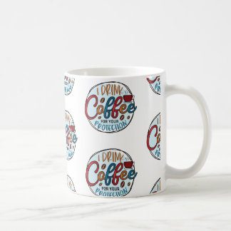 I Drink Coffee For Protection Mug