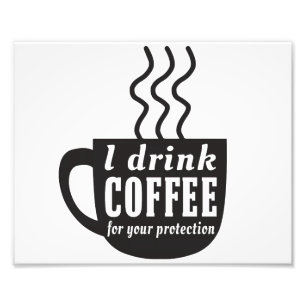 I Drink Coffee For Your Protection Photo Print