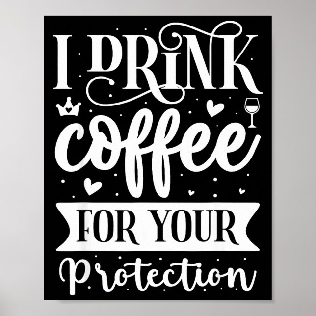 I Drink Coffee For Your Protection  Poster (Front)