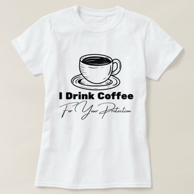 I Drink Coffee For Your Protection Tee Funny Retro (Design Front)