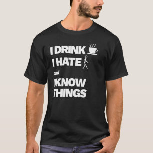 I Drink Coffee Hate People And I Know Things 1 T-Shirt